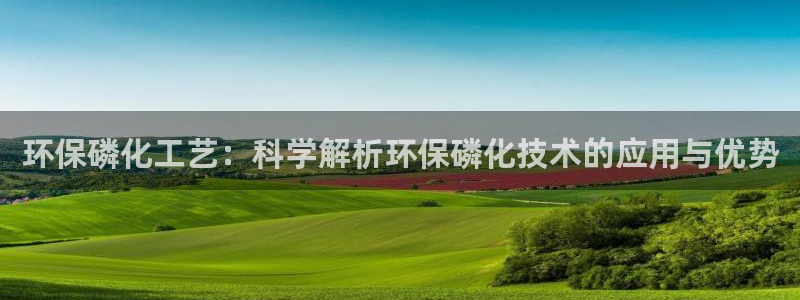 亿万先生mr07：环保磷化工艺：科学解析环保磷化技术的应用与优势