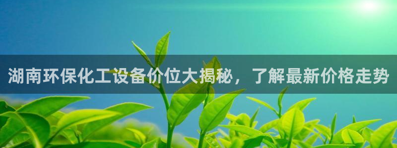 亿万问答：湖南环保化工设备价位大揭秘，了解最新价格走势