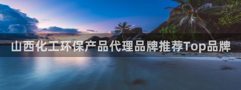 亿万先生官方网站下载安装：山西化工环保产品代理品牌推荐Top品牌
