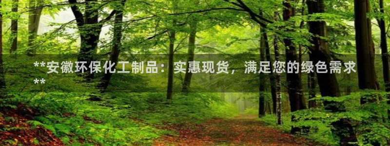 亿万 在线：**安徽环保化工制品：实惠现货，满足您的绿色需求
**