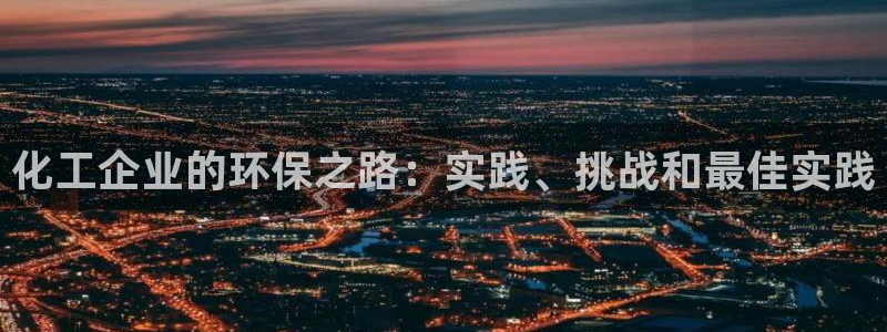 亿万28下载地址：化工企业的环保之路：实践、挑战和最佳实践