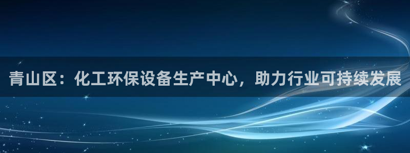 亿万国际游戏官网手机版：青山区：化工环保设备生产中心，助力行业可持续发展