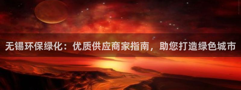 亿万解析：无锡环保绿化：优质供应商家指南，助您打造绿色城市