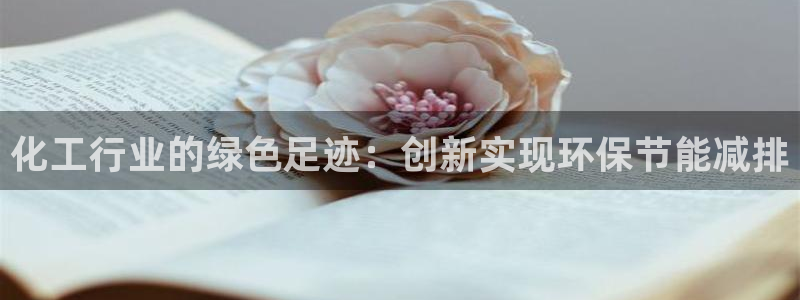 亿万先生下载网址app：化工行业的绿色足迹：创新实现环保节能减排