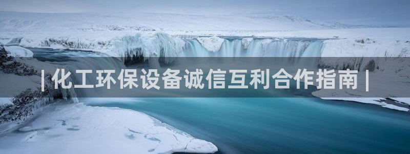 官方网站下载亿万人生：| 化工环保设备诚信互利合作指南 |
