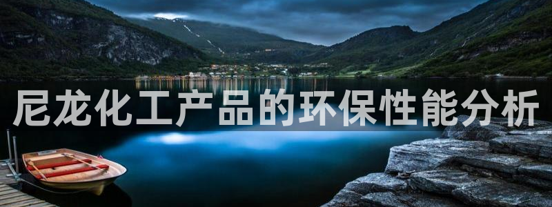 亿万首富手游：尼龙化工产品的环保性能分析
