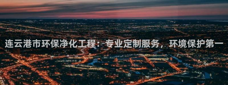 亿万贴吧：连云港市环保净化工程：专业定制服务，环境保护第一