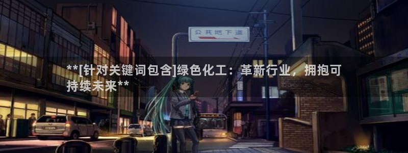 亿万先生游戏平台网址：**[针对关键词包含]绿色化工：革新行业，拥抱可
持续未来**