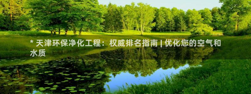 mr07亿万先生：* 天津环保净化工程：权威排名指南 | 优化您的空气和
水质