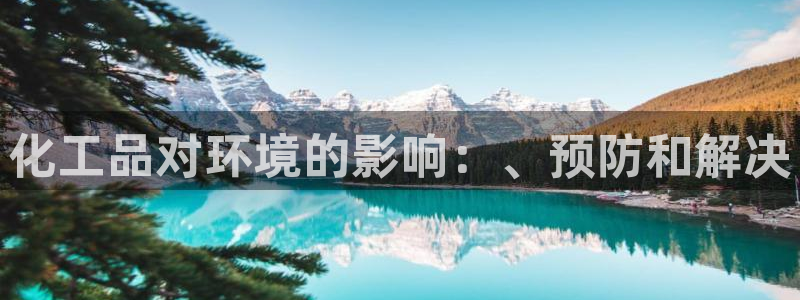 亿万先生手机版客户端下载安装：化工品对环境的影响：、预防和解决