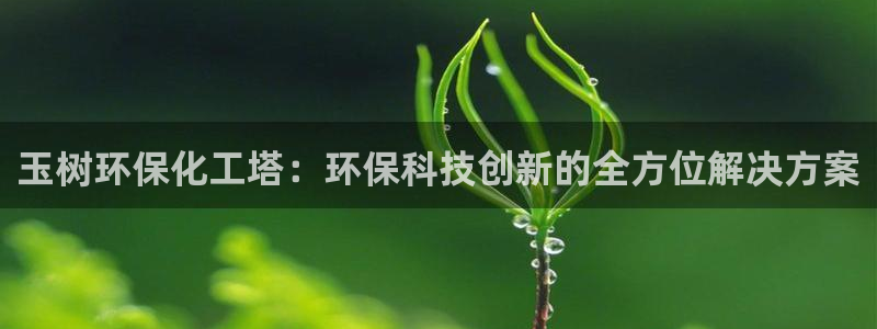 亿万第一季解说：玉树环保化工塔：环保科技创新的全方位解决方案