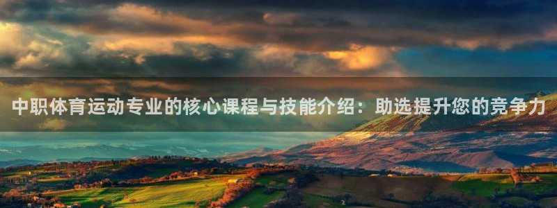 球速体育：中职体育运动专业的核心课程与技能介绍：助选提升您的竞争力