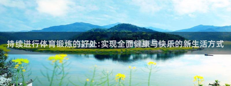 球速体育：持续进行体育锻炼的好处:实现全面健康与快乐的新生活方式
