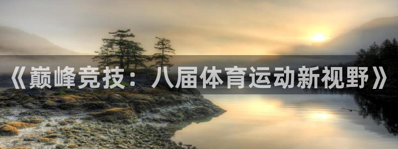 球速体育：《巅峰竞技：八届体育运动新视野》