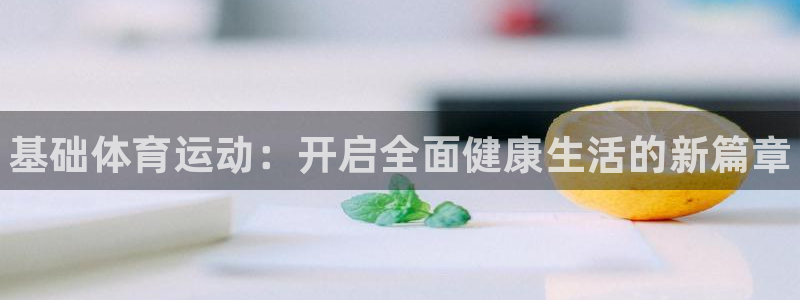 球速体育：基础体育运动：开启全面健康生活的新篇章