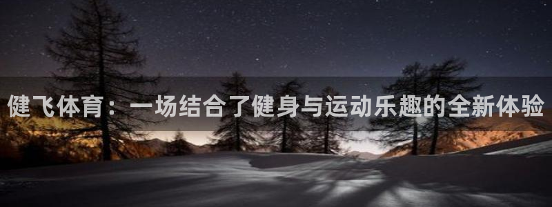 球速体育：健飞体育：一场结合了健身与运动乐趣的全新体验